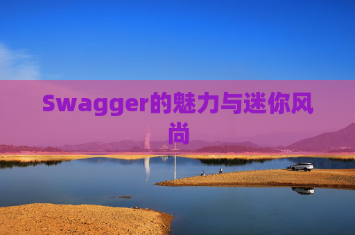 Swagger的魅力与迷你风尚